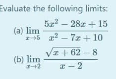 Evaluate the following limits:
5x2 – 28x + 15
(a) lim
5 x2 – 7x + 10
Va + 62 – 8
(b) lim
x - 2
