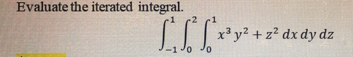 Evaluate the iterated integral.
.2
x³ y? + z2 dx dy dz
