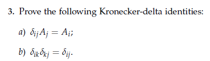 3. Prove the following Kronecker-delta identities:
a) dij Aj = Aj;
b) dikdkj = dij.