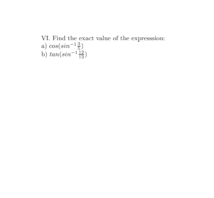VI. Find the exact value of the expresssion:
a) cos(sin=1)
b) tan(sin¬'#)
