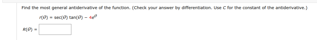 Find the most general antiderivative of the function. (Check your answer by differentiation. Use C for the constant of the antiderivative.)
r(e) = sec(e) tan(e) – 4e0
R(0) =
