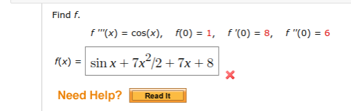 Find f.
f '(x) = cos(x), f(0) = 1, f'(0) = 8, f "(0) = 6
f(x) = sin x + 7x²/2 + 7x + 8
Need Help?
Read It
