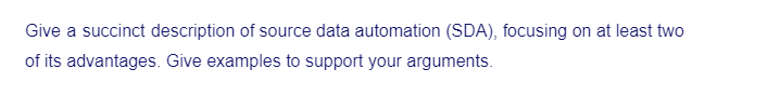 Give a succinct description of source data automation (SDA), focusing on at least two
of its advantages. Give examples to support your arguments.