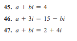 45. a + bi = 4
46. a + 3i = 15 – bi
47. a + bi = 2 + 4i
