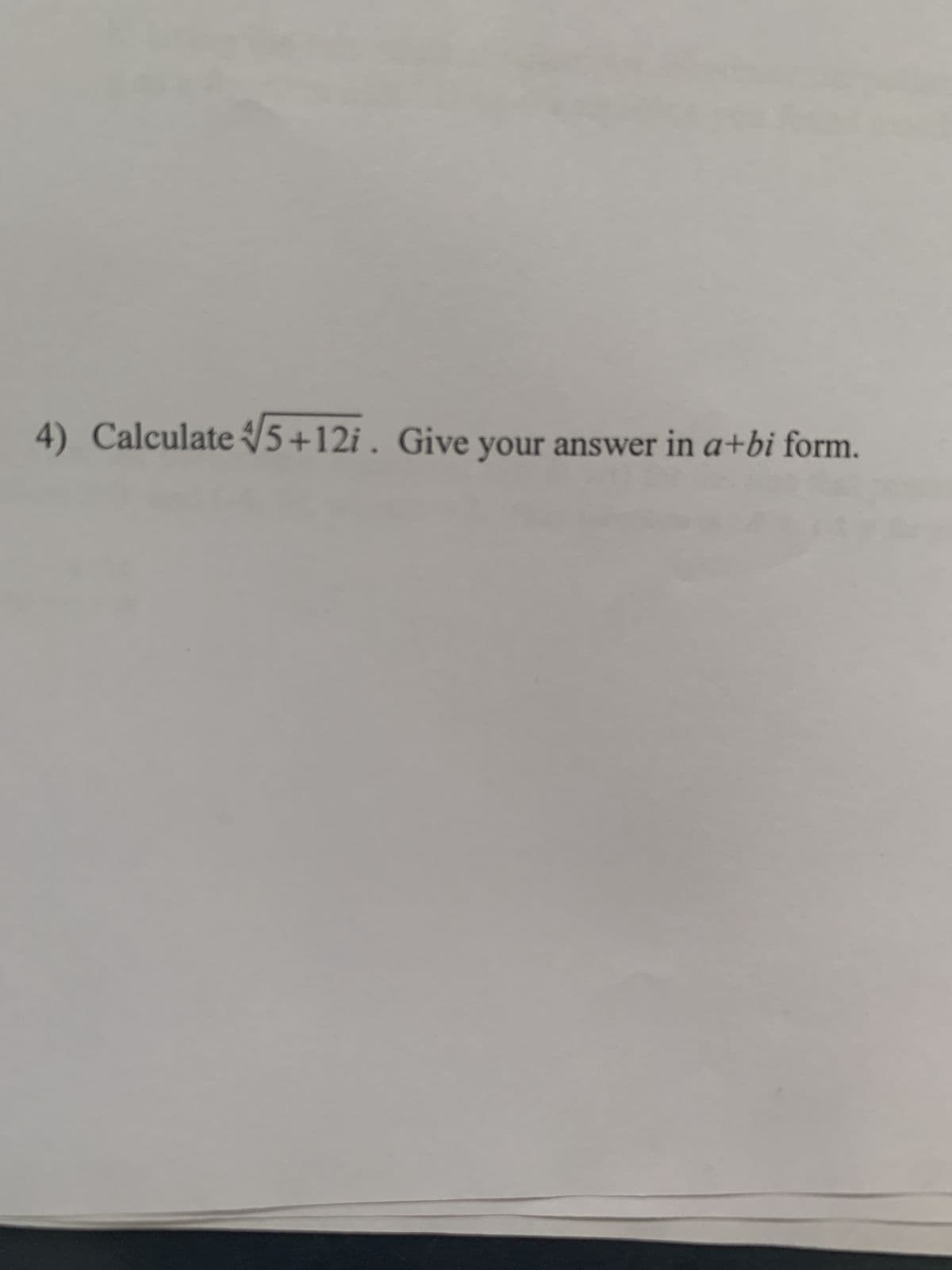 4) Calculate √5+12i. Give your answer in a+bi form.