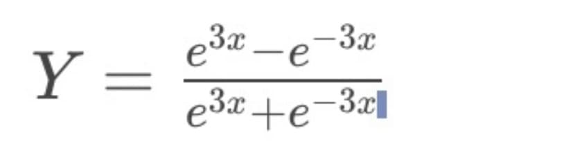 e3x –e'
-3x
Y =
e3x+e-3xl
