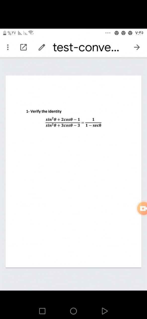 %YV lIi. lin.
V:rO
test-conve...
1- Verify the identity
sin?0 + 2cos60-1
sin?0 + 3cos0 - 3
%3D
1- sece
A
