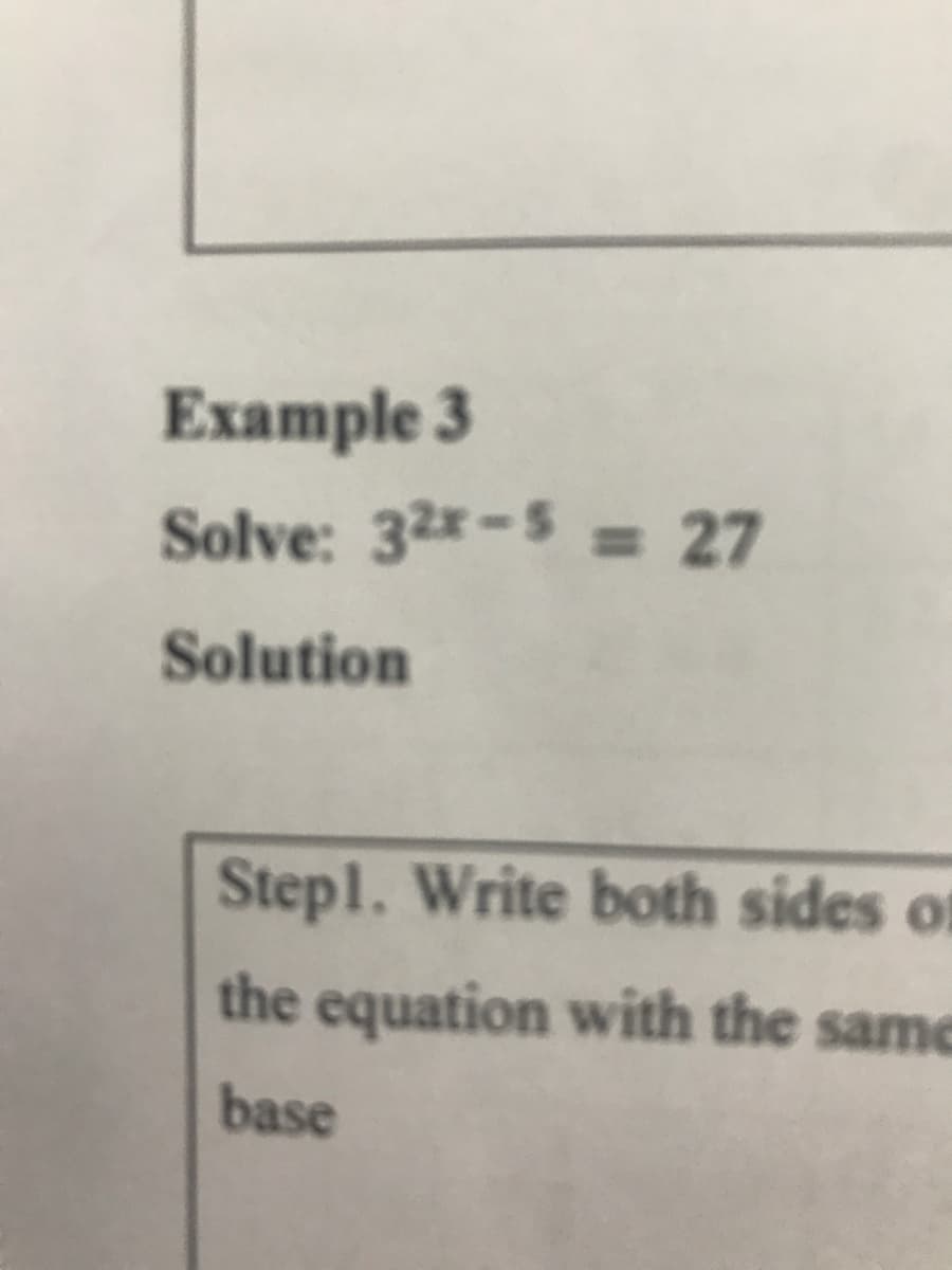 Example 3
Solve: 32x-5 = 27
%3D
Solution
Stepl. Write both sides of
the equation with the same
base
