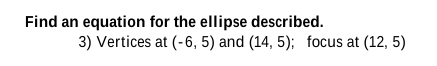 Find an equation for the ellipse described.
3) Vertices at (-6, 5) and (14, 5); focus at (12, 5)
