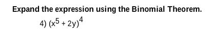 Expand the expression using the Binomial Theorem.
4) (x5 + 2y)ª
