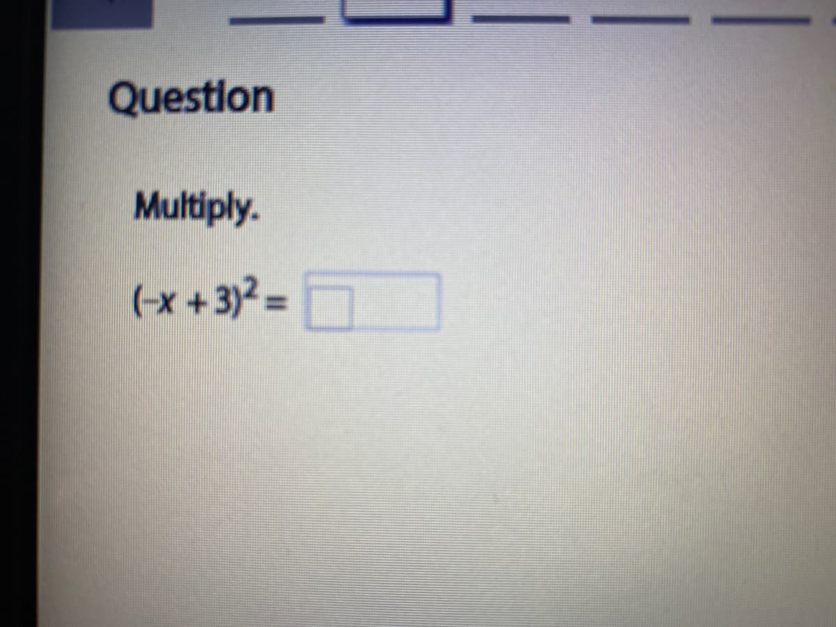 Question
Multiply.
(-x + 3)² =
