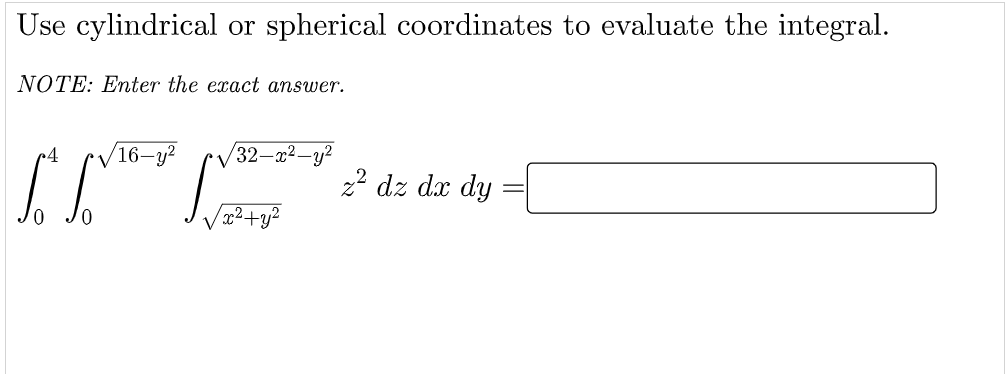 Use cylindrical or spherical coordinates to evaluate the integral.
NOTE: Enter the exact answer.
V16-y?
32-x2-y2
22 dz dx dy
