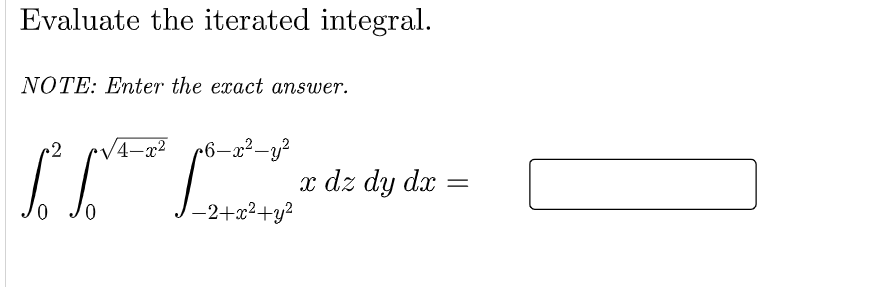 Evaluate the iterated integral.
NOTE: Enter the exact answer.
^V4-x²
r6-x²–y²
x dz dy dx
||
0.
0,
-2+x2+y?
