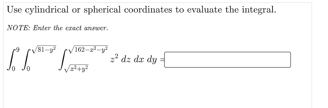 Use cylindrical or spherical coordinates to evaluate the integral.
NOTE: Enter the exact answer.
81-y?
162—22—у?
2? dz dx dy
