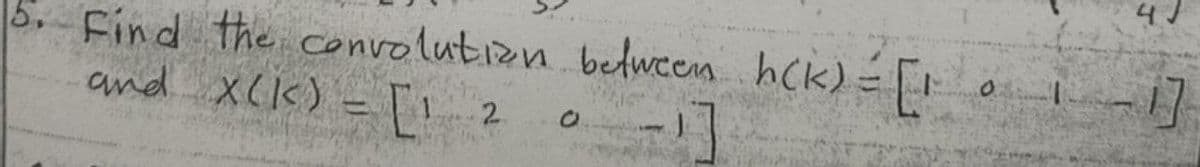 5, Find the convolution between. h(k) = [1
and X(<) - [!
2.
