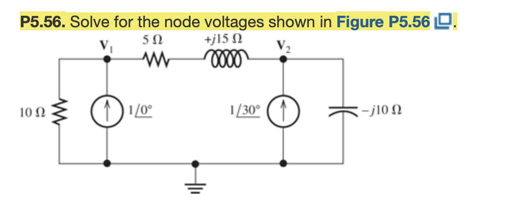 P5.56. Solve for the node voltages shown in Figure P5.56 D.
+j15 2
5Ω
10 N
1/30°
:-j10N
