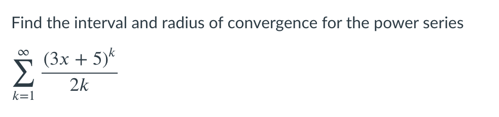 Find the interval and radius of convergence for the power series
00
(3х + 5)*
2k
k=1

