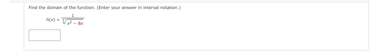 Find the domain of the function. (Enter your answer in interval notation.)
√/2² -
h(x): =
8x