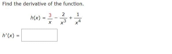 Find the derivative of the function.
2
1
3
h(x)
- +E
x3
h'(x)
