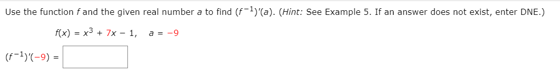 Use the function f and the given real number a to find (f-1)'(a). (Hint: See Example 5. If an answer does not exist, enter DNE.)
f(x) = x3 + 7x – 1,
a = -9
(f-1)'(-9) =
