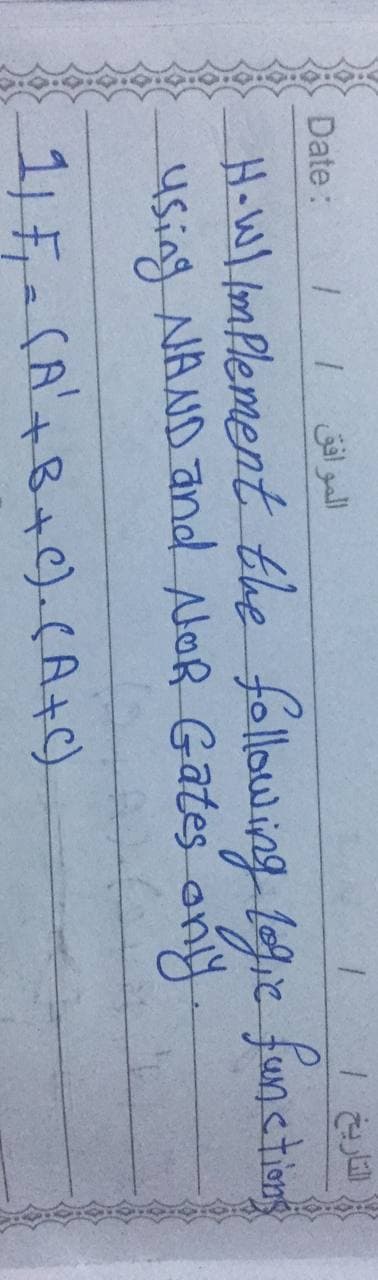 Date:
الموافق
HoWl fom Plement the following ic
using NAND and NOR Gates any
functiong
1) - (A+B+C)-(A+C)
