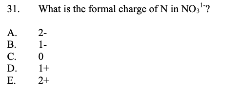 31.
What is the formal charge of N in NO3"?
A.
2-
В.
1-
C.
D.
1+
Е.
2+
