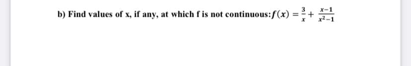 3
x-1
b) Find values of x, if any, at which f is not continuous:f(x) = ² +
x² -1
