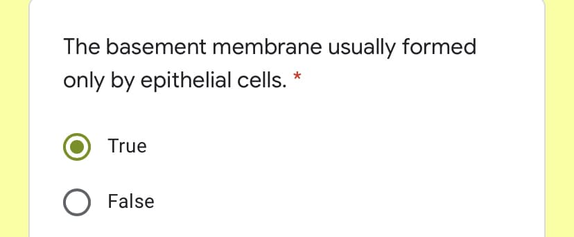 The basement membrane usually formed
only by epithelial cells. *
True
O False
