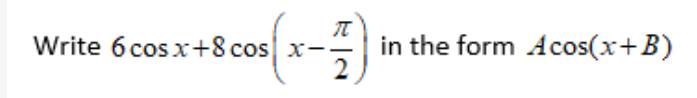 in the form Acos(x+B)
2
Write 6 cos x+8 cos x--
