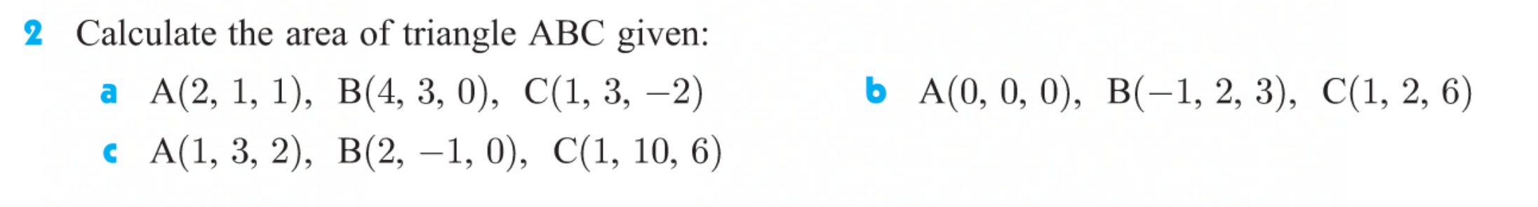 Calculate the area of triangle ABC given:
а А(2, 1, 1), В(4, 3, 0), С(1, 3, — 2)
с А(1, 3, 2), В (2, —1, 0), С(1, 10, 6)
|
