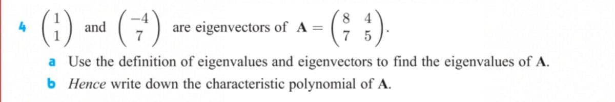 (i)
(; )
8 4
4
and
are eigenvectors of A
7
7 5
a Use the definition of eigenvalues and eigenvectors to find the eigenvalues of A.
b Hence write down the characteristic polynomial of A.
