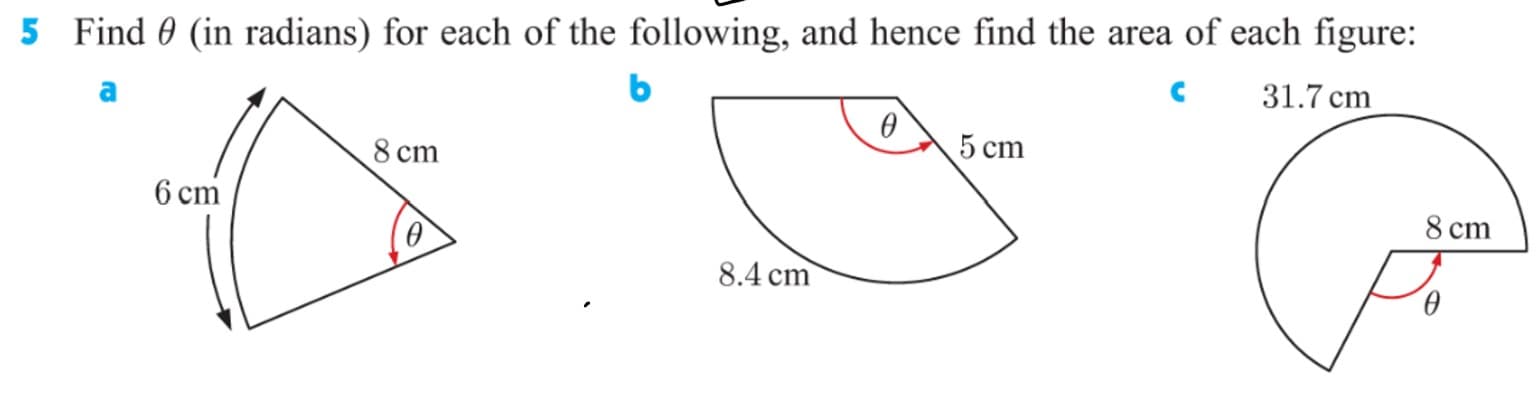 5 Find 0 (in radians) for each of the following, and hence find the area of each figure:
31.7 cm
5 cm
8 cm
6 cm
8 cm
8.4 cm
