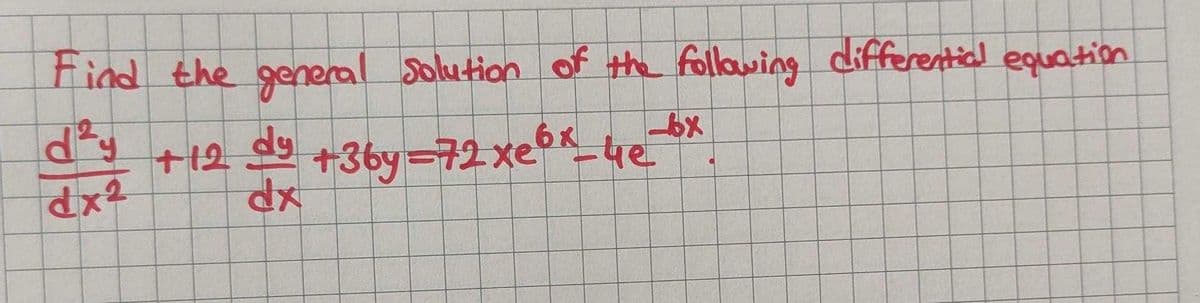 Find the general Solution of the following differential equation
+12
+36y=72 xe4e
xp
dx²
