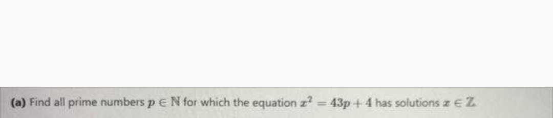 (a) Find all prime numbers p € N for which the equation z? = 43p+4 has solutions z e Z
%3D
