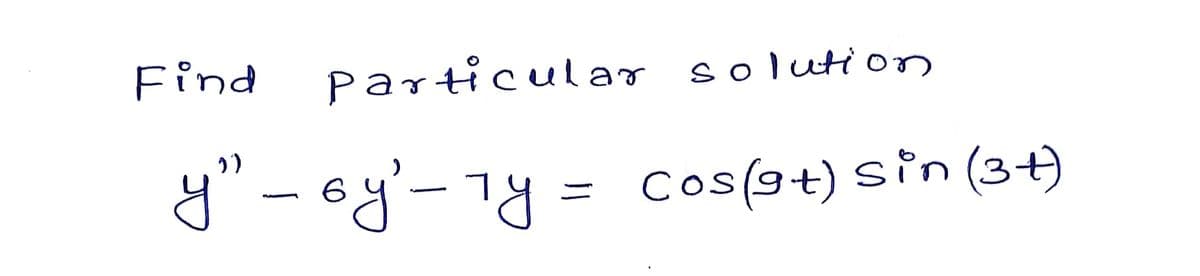 Find
Particular solution
y" - 6y'-1y = Cos(9+) sin (3+)
ニ
