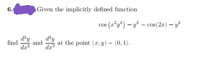 Given the implicitly defined function
6.
cos (2*y) – y* - cos(2r) – y?
dy
and
dr
dr
find
at the point (r, y) – (0, 1).
