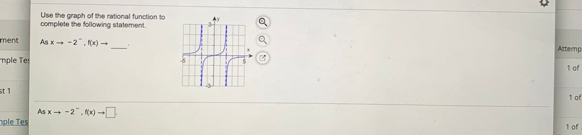 Use the graph of the rational function to
complete the following statement.
Ay
3-
ment
As x → -2, f(x) →
Attemp
mple Tes
-5
1 of
st 1
1 of
As x → -2, f(x) →.
nple Tes
1 of
