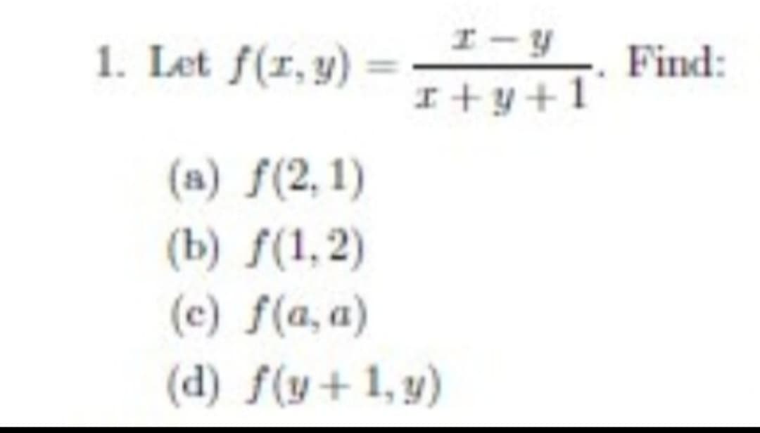 HIY
I+y+1
1. Let f(x,y)
(a) f(2,1)
(b) f(1,2)
(c) f(a, a)
(d) f(y + 1,y)
Find: