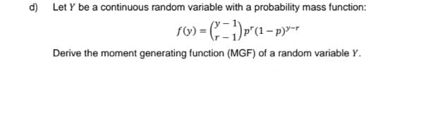 d) Let Y be a continuous random variable with a probability mass function:
Derive the moment generating function (MGF) of a random variable Y.
