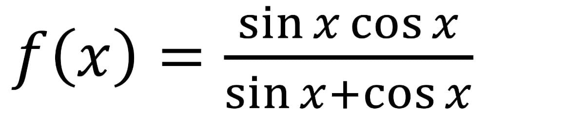 f(x) =
=
sin x cos x
sin x+cos X