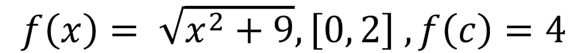 f(x) = √x² + 9, [0, 2], ƒ (c) = 4
