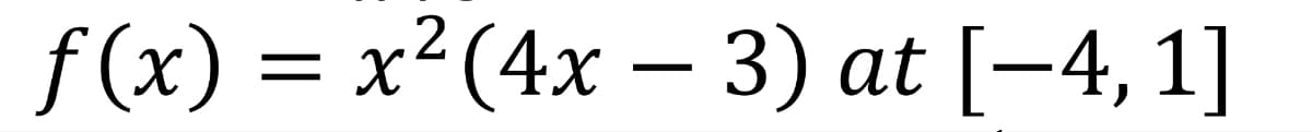 ƒ(x) = x²(4x − 3) at [−4, 1]
