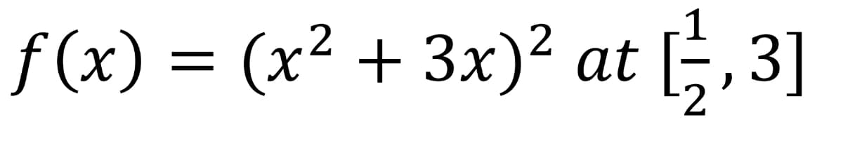 1
ƒ(x) = (x² + 3x)² at [²,3]
