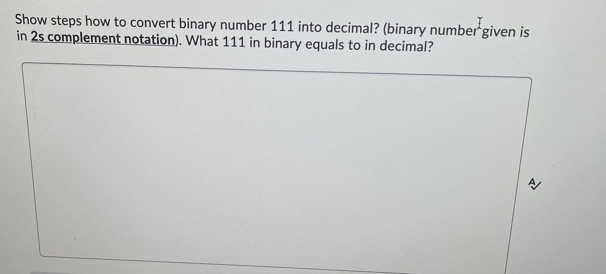 Show steps how to convert binary number 111 into decimal? (binary number given is
in 2s complement notation). What 111 in binary equals to in decimal?
