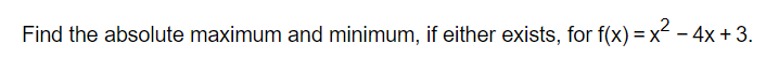 Find the absolute maximum and minimum, if either exists, for f(x) = x² - 4x+3.