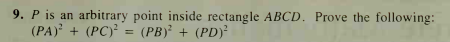 9. P is an arbitrary point inside rectangle ABCD. Prove the following:
(PA) + (PC)² = (PB) + (PD)²
%3D
