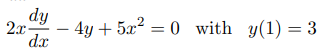 dy
2x-
- 4y + 5x² = 0 with y(1) = 3
dx
