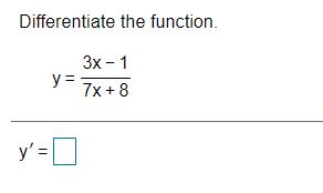 Differentiate the function.
Зх- 1
y =
7x +8
y'=
