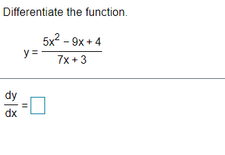 Differentiate the function.
5x2 - 9x + 4
y =
7x +3
dy
dx
||
