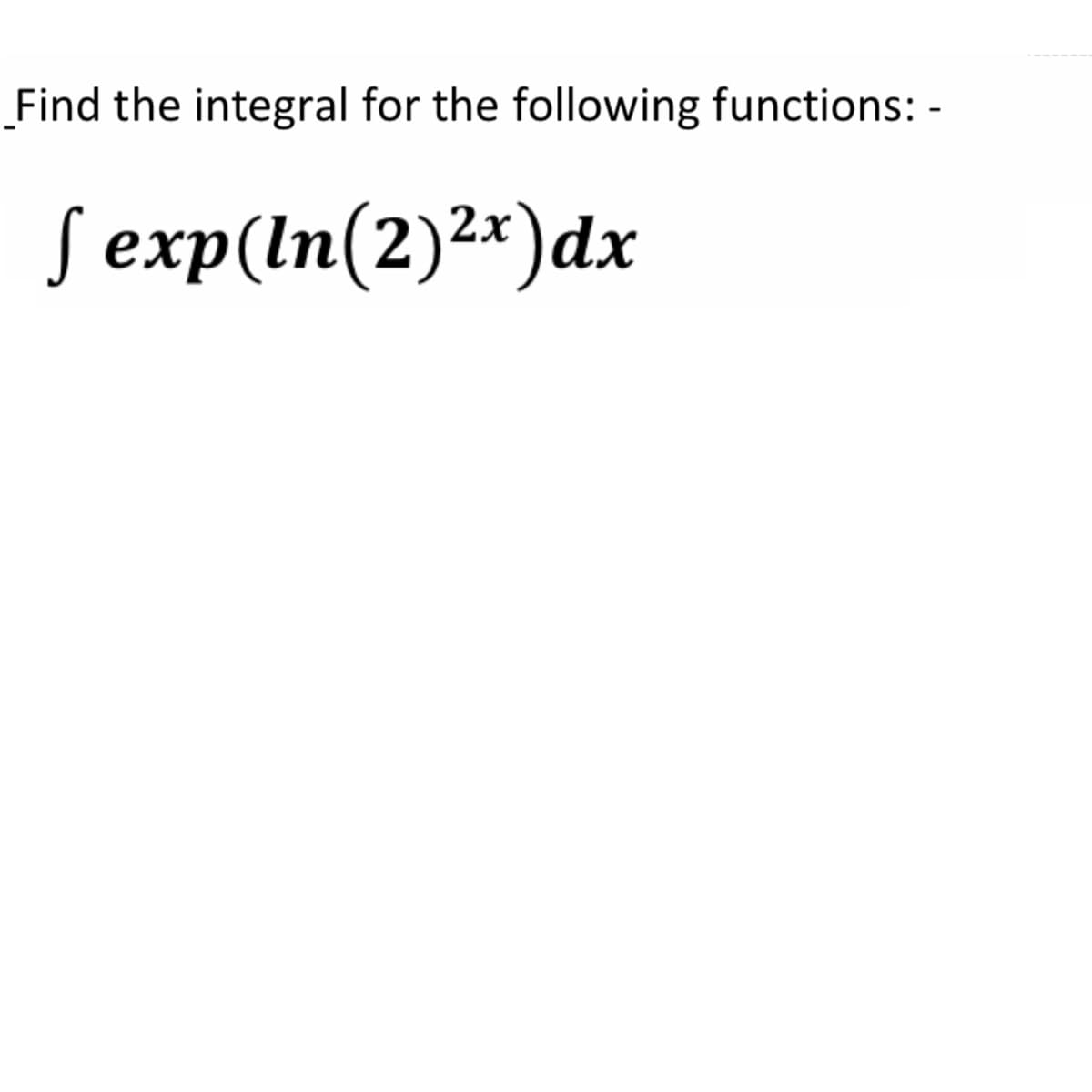 Find the integral for the following functions: -
Sexp(ln(2)2*)dx

